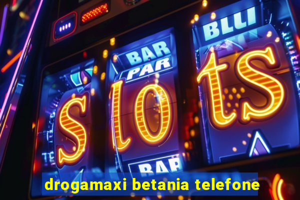 drogamaxi betania telefone